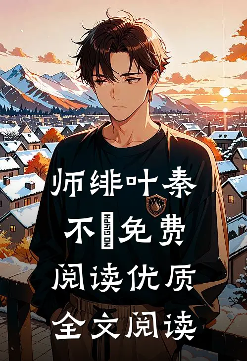 师绯叶秦不俍免费阅读优质全文阅读