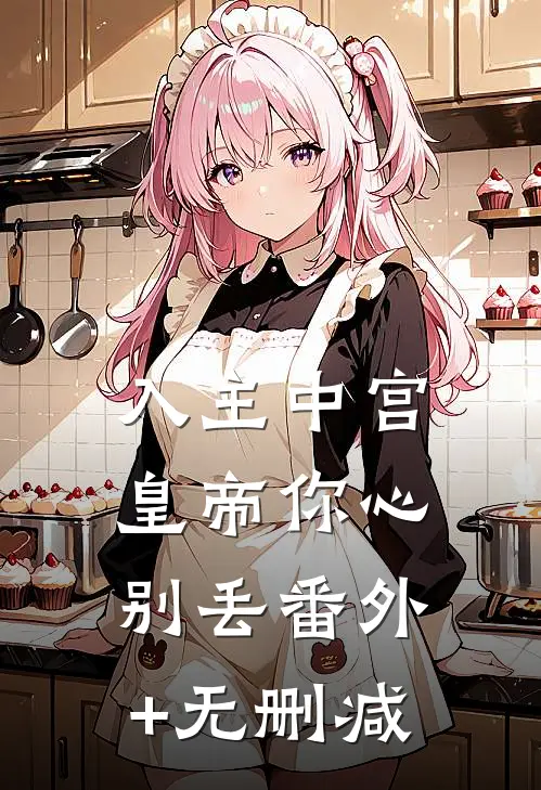 入主中宫，皇帝你心别丢番外+无删减