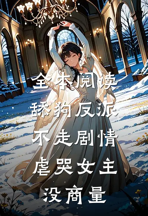 全本阅读舔狗反派不走剧情，虐哭女主没商量