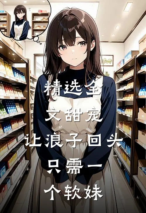 精选全文甜宠：让浪子回头，只需一个软妹