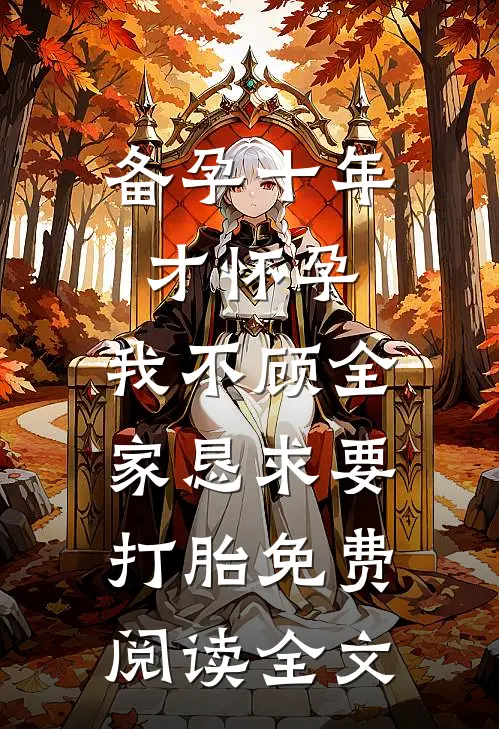 备孕十年才怀孕，我不顾全家恳求要打胎免费阅读全文