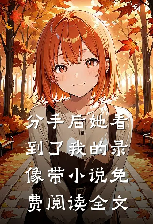 分手后她看到了我的录像带小说免费阅读全文