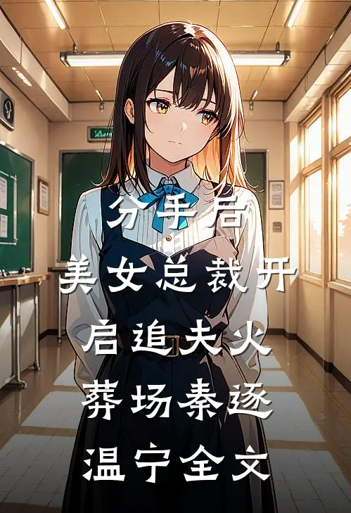 分手后，美女总裁开启追夫火葬场秦逐温宁全文
