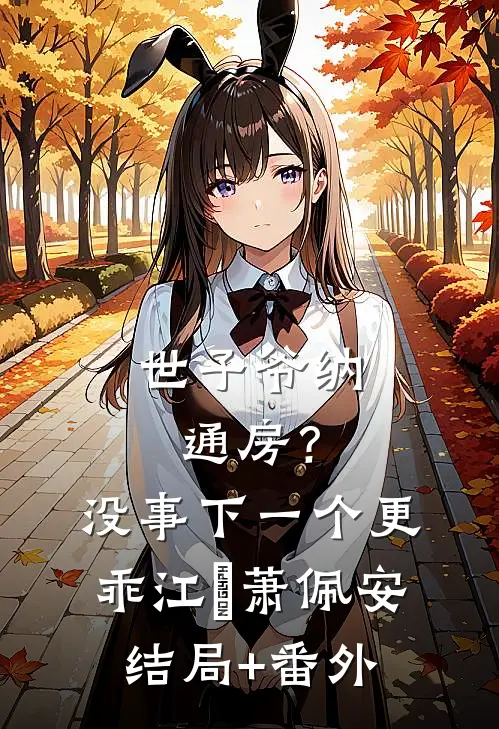 世子爷纳通房？没事下一个更乖江婼萧佩安结局+番外