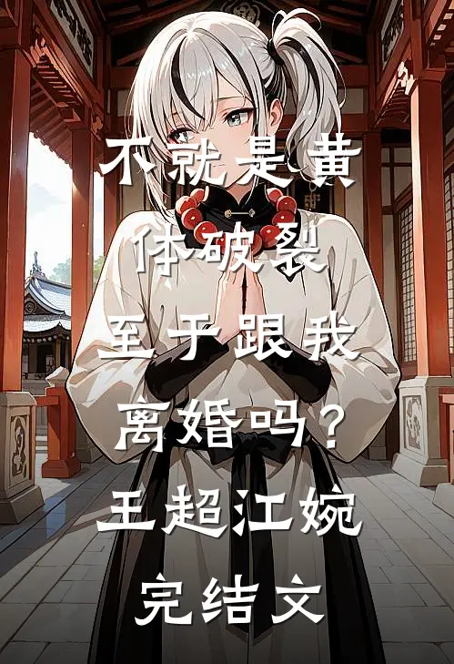 不就是黄体破裂，至于跟我离婚吗？王超江婉完结文