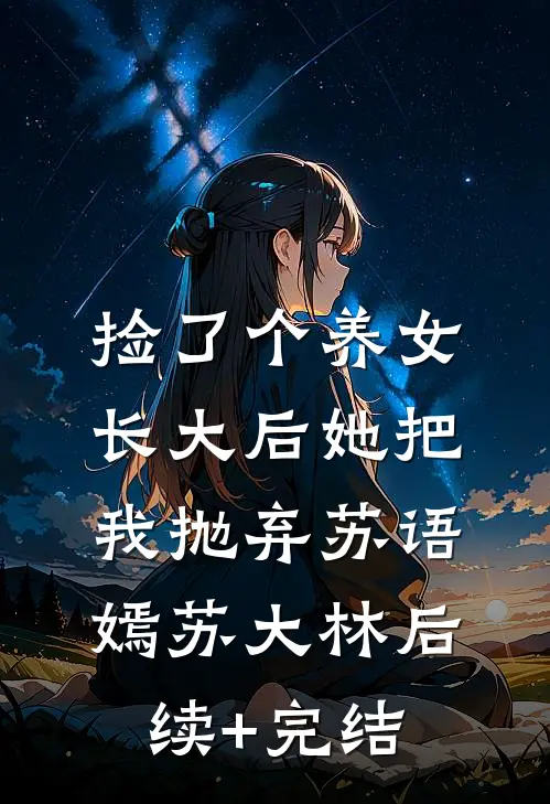 捡了个养女，长大后她把我抛弃苏语嫣苏大林后续+完结