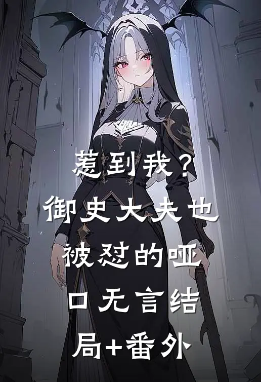 惹到我？御史大夫也被怼的哑口无言结局+番外