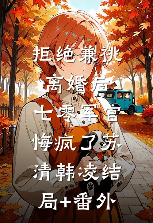 拒绝兼祧离婚后，七零军官悔疯了苏清韩凌结局+番外