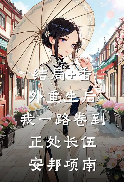 结局+番外重生后，我一路卷到正处长伍安邦项南