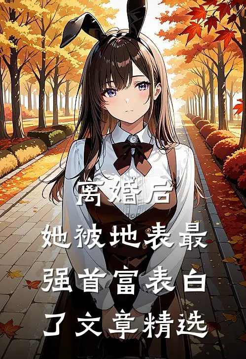 离婚后，她被地表最强首富表白了文章精选