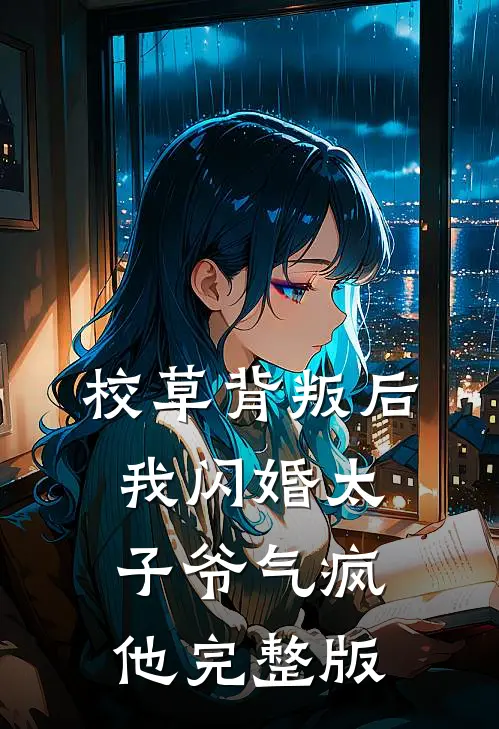 校草背叛后，我闪婚太子爷气疯他完整版