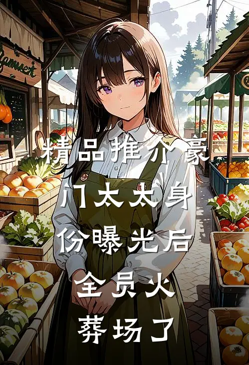 精品推介豪门太太身份曝光后，全员火葬场了