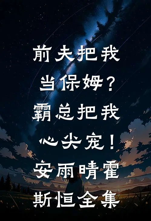 前夫把我当保姆？霸总把我心尖宠！安雨晴霍斯恒全集