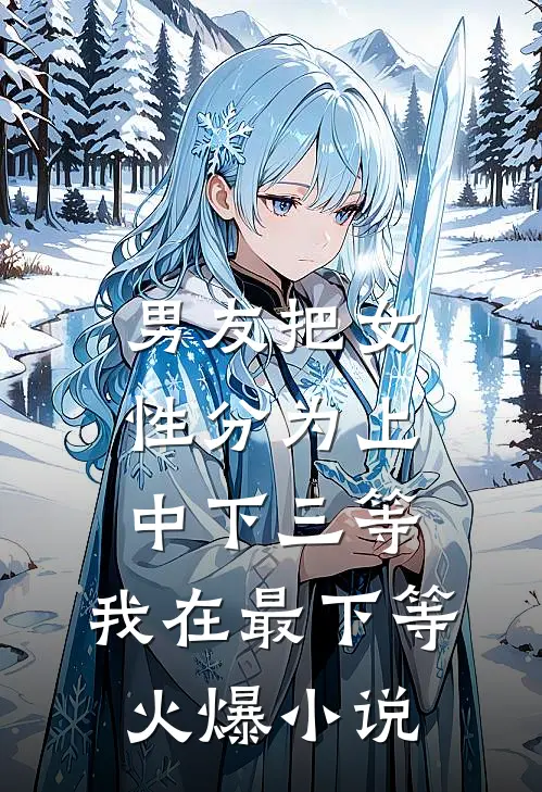 男友把女性分为上中下三等，我在最下等火爆小说