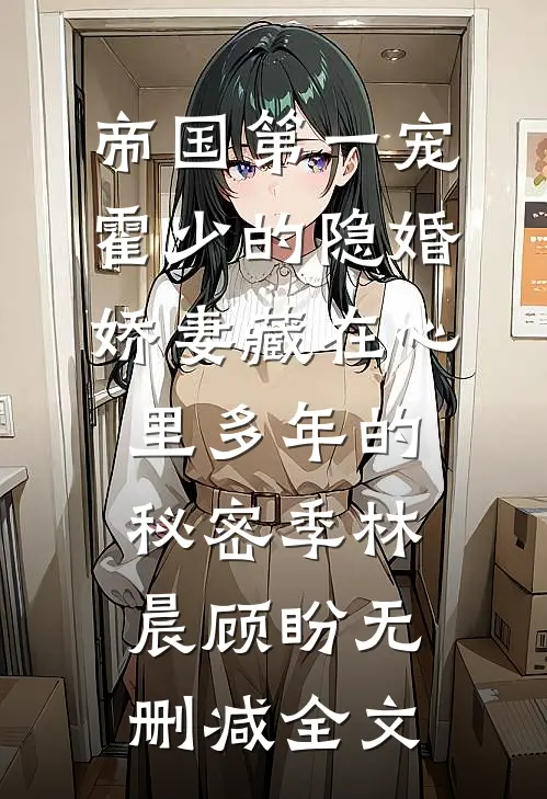 帝国第一宠：霍少的隐婚娇妻-藏在心里多年的秘密季林晨顾盼无删减全文