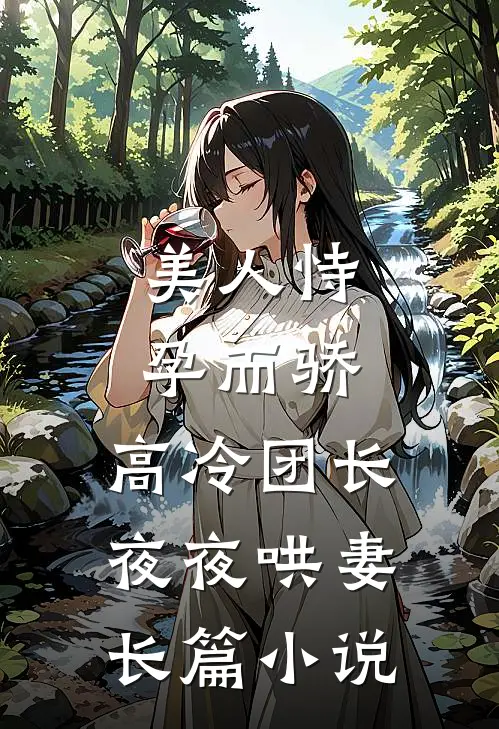美人恃孕而骄，高冷团长夜夜哄妻长篇小说