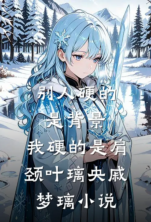 别人硬的是背景，我硬的是肩颈叶璃央戚梦璃小说