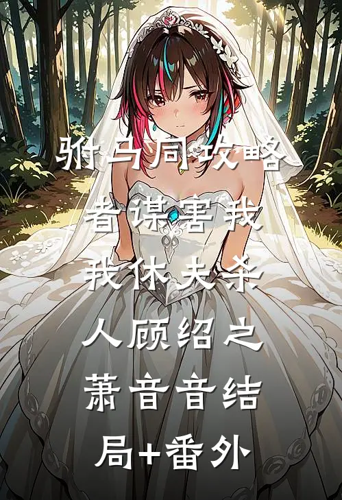 驸马同攻略者谋害我，我休夫杀人顾绍之萧音音结局+番外