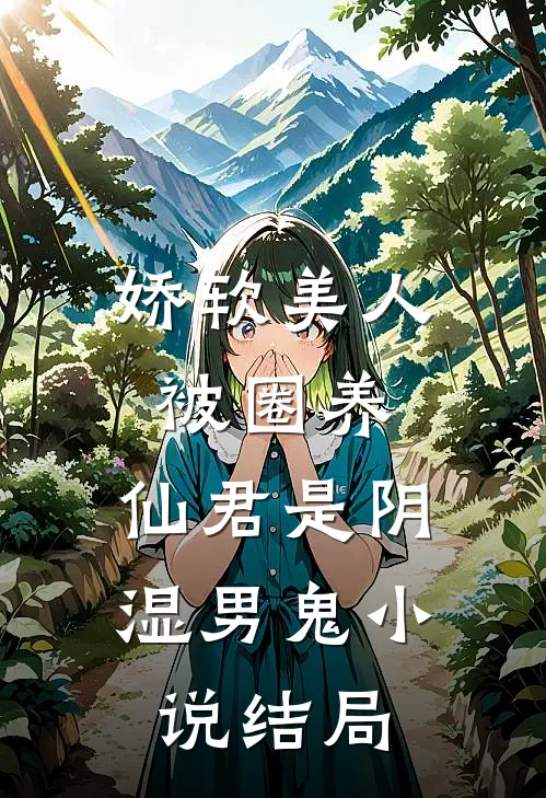 娇软美人被圈养，仙君是阴湿男鬼小说结局