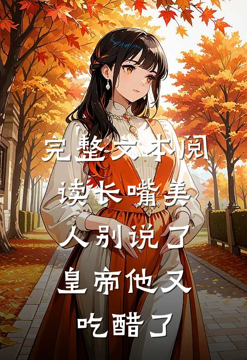 完整文本阅读长嘴美人别说了，皇帝他又吃醋了