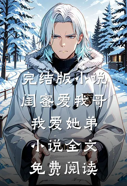 完结版小说闺蜜爱我哥，我爱她弟小说全文免费阅读