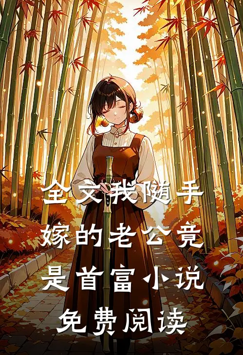 全文我随手嫁的老公竟是首富小说免费阅读