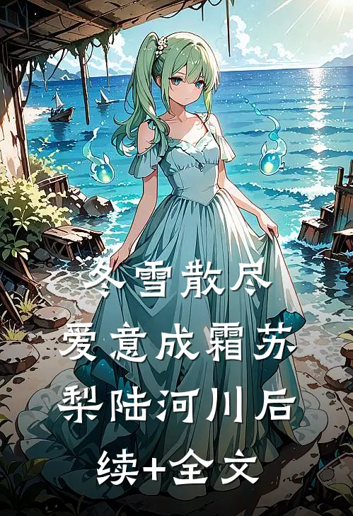 冬雪散尽，爱意成霜苏梨陆河川后续+全文