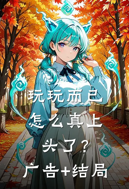 玩玩而已，怎么真上头了？广告+结局