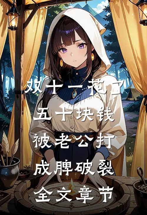 双十一花了五十块钱被老公打成脾破裂全文章节
