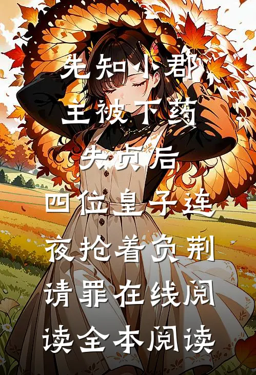 先知小郡主被下药失贞后，四位皇子连夜抢着负荆请罪在线阅读全本阅读