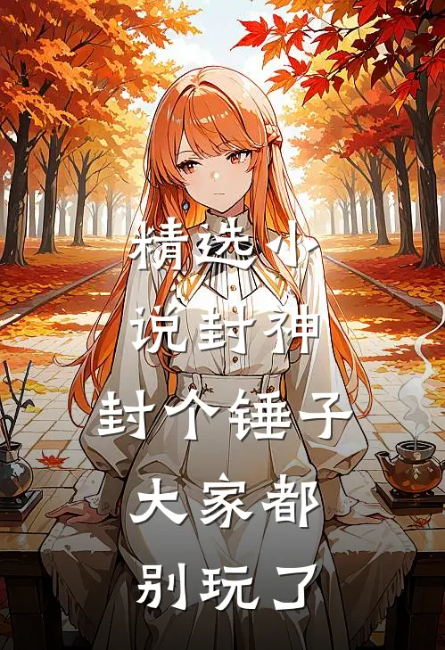精选小说封神：封个锤子，大家都别玩了