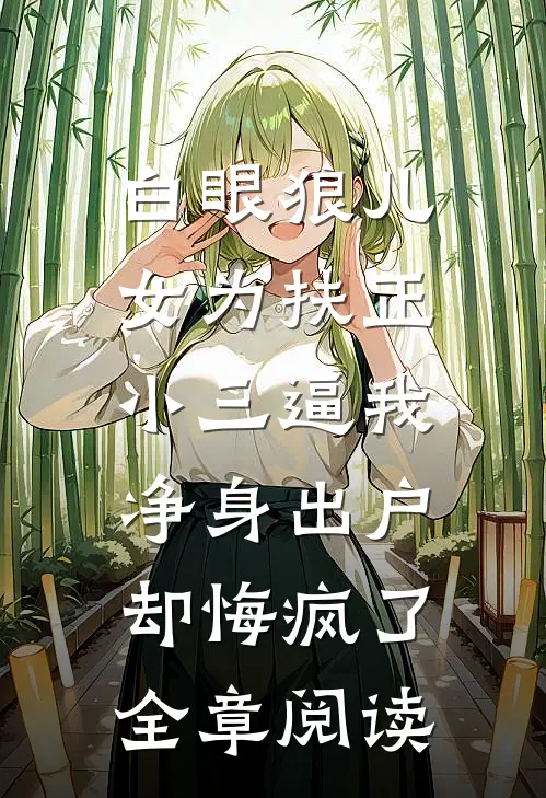 白眼狼儿女为扶正小三逼我净身出户，却悔疯了全章阅读