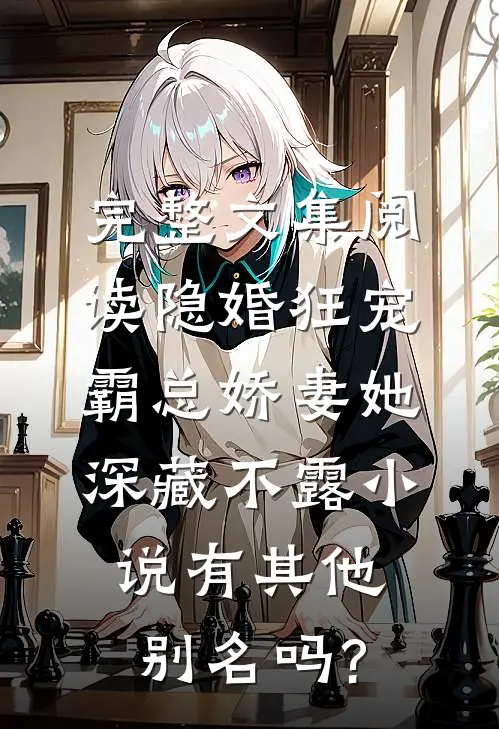完整文集阅读隐婚狂宠:霸总娇妻她深藏不露小说有其他别名吗?