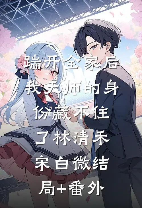 踹开全家后，我天师的身份藏不住了林清禾宋白微结局+番外