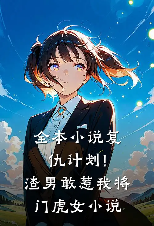 全本小说复仇计划!渣男敢惹我将门虎女小说