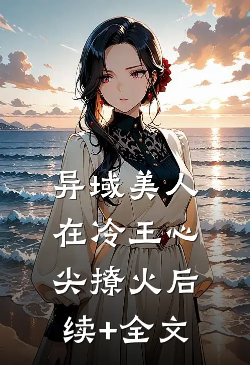 异域美人在冷王心尖撩火后续+全文