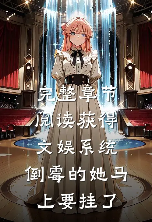 完整章节阅读获得文娱系统，倒霉的她马上要挂了