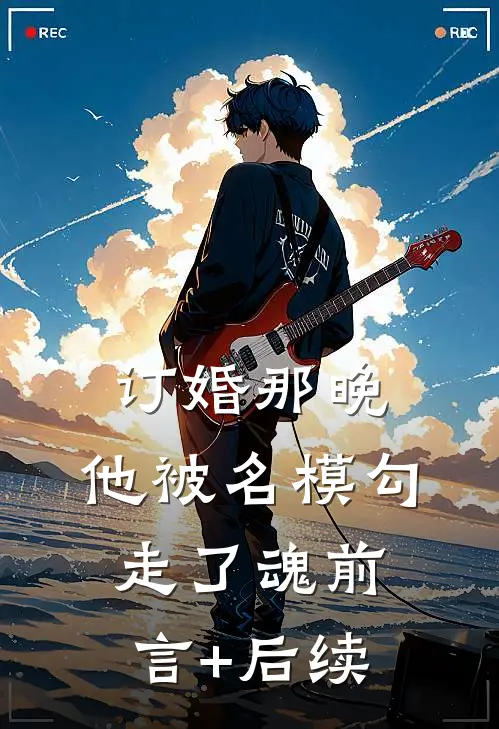 订婚那晚，他被名模勾走了魂前言+后续
