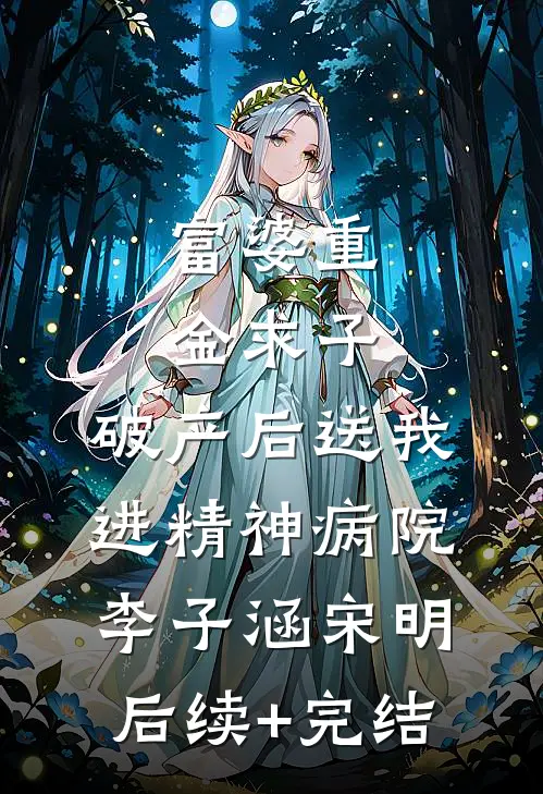 富婆重金求子，破产后送我进精神病院李子涵宋明后续+完结