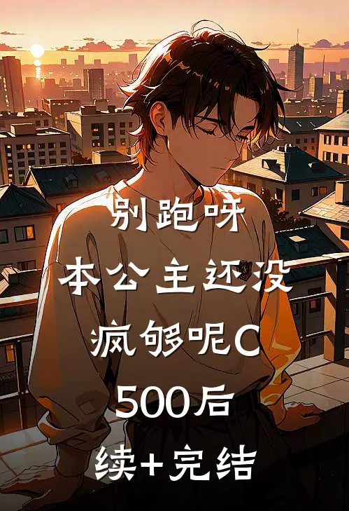 别跑呀，本公主还没疯够呢C500后续+完结