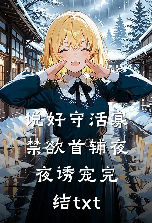 说好守活寡，禁欲首辅夜夜诱宠完结txt