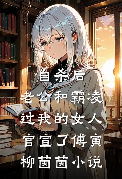 自杀后，老公和霸凌过我的女人官宣了傅寅柳茵茵小说