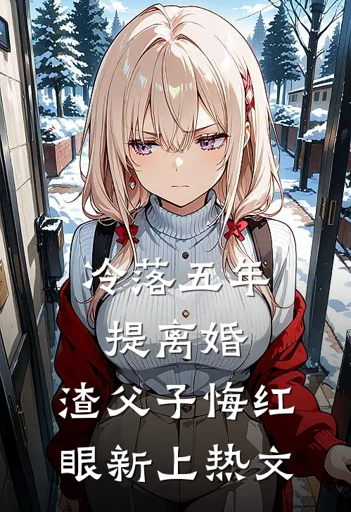 冷落五年提离婚，渣父子悔红眼新上热文