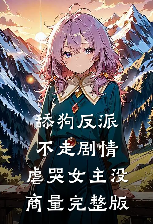 舔狗反派不走剧情，虐哭女主没商量完整版