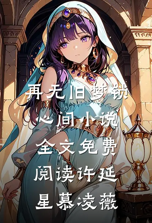 再无旧梦锁心间小说全文免费阅读许延星慕凌薇