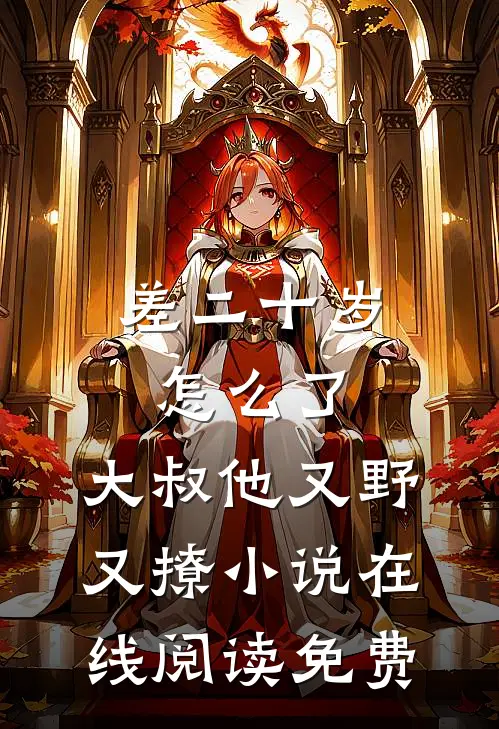 差二十岁怎么了，大叔他又野又撩小说在线阅读免费