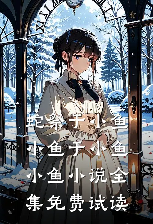 蛇祭于小鱼小鱼于小鱼小鱼小说全集免费试读