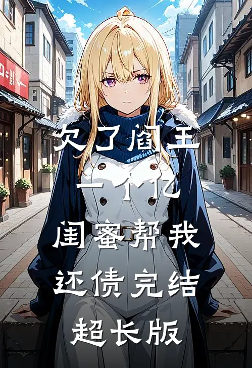 欠了阎王一个亿，闺蜜帮我还债完结超长版