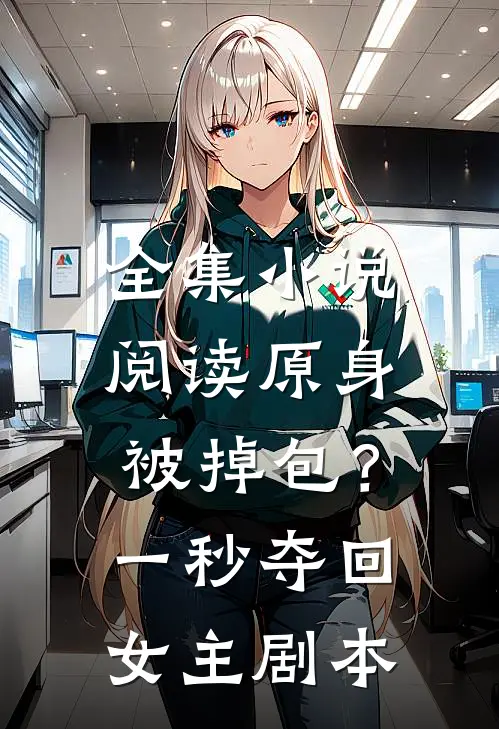 全集小说阅读原身被掉包？一秒夺回女主剧本