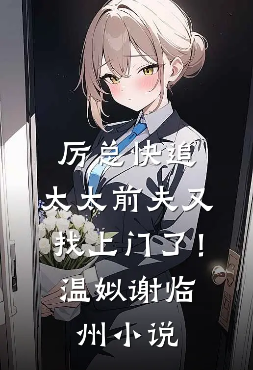 厉总快追，太太前夫又找上门了！温姒谢临州小说